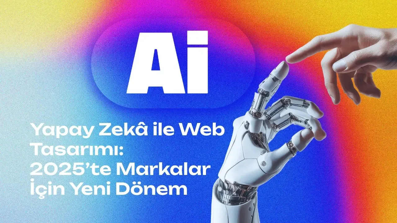 Yapay Zekâ ile Web Tasarımı- 2025’te Markalar İçin Yeni Dönem